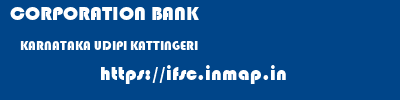 CORPORATION BANK  KARNATAKA UDIPI KATTINGERI   ifsc code